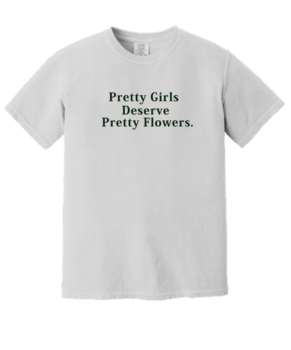 Pretty Girls Deserve Pretty Flowers. Graphic Tee