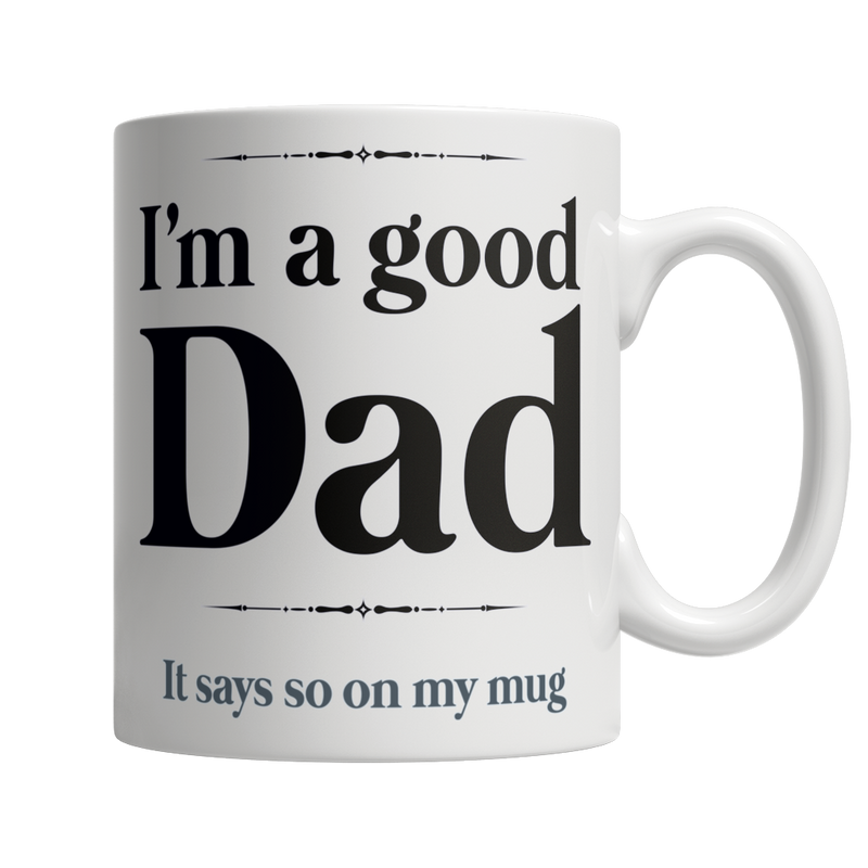 I Am A Good Dad, It Says So On My Mug White Mug