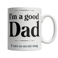 I Am A Good Dad, It Says So On My Mug White Mug