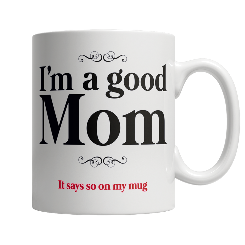 I Am A Good Mom, It Says So On My Mug - White Mug